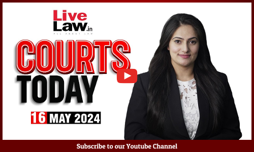 Courts Today 16.05.24:PMLA|Arvind Kejriwal Plea|Air India|Tree Felling In Delhis Ridge And More [VIDEO]