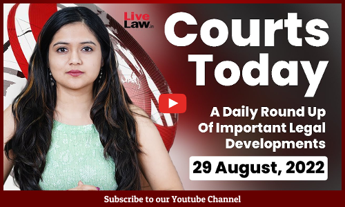 Courts Today- A Daily Round Up Of Important Legal Developments-29.8.22