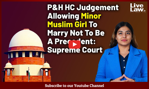 P&H HC Judgement Allowing Minor Muslim Girl To Marry Not To Be A Precedent: Supreme Court [VIDEO-HINDI]